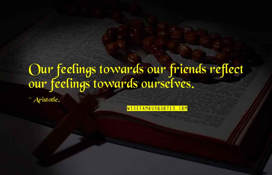 Beautiful Family Love Quotes By Aristotle.: Our feelings towards our friends reflect our feelings