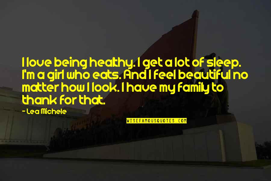 Beautiful Family Love Quotes By Lea Michele: I love being healthy. I get a lot