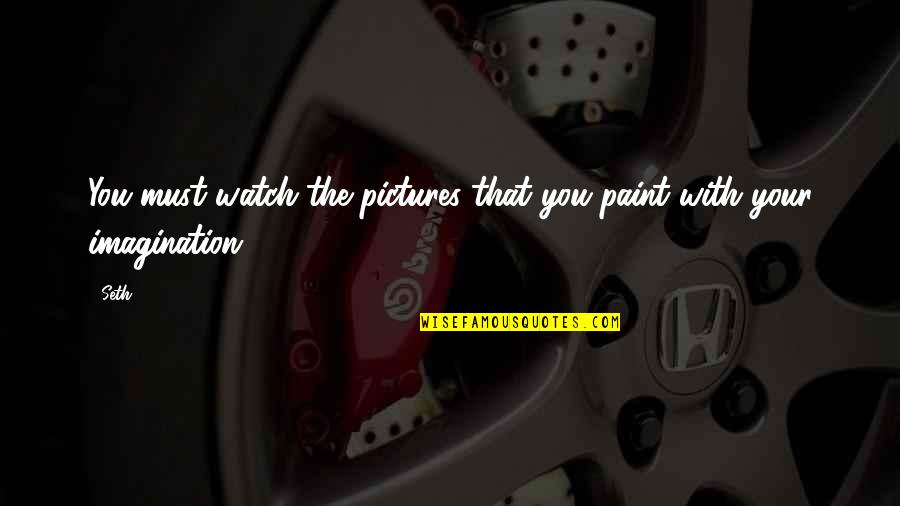 Beautiful Family Love Quotes By Seth: You must watch the pictures that you paint