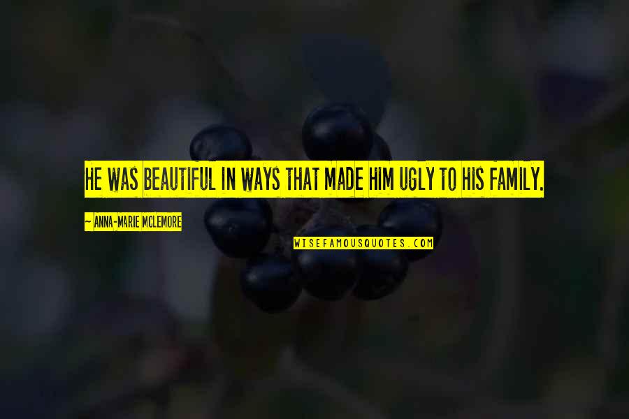 Beautiful Family Quotes By Anna-Marie McLemore: He was beautiful in ways that made him Beautiful Family Quotes By Anna-Marie McLemore: He was beautiful in ways that made him