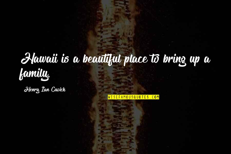 Beautiful Family Quotes By Henry Ian Cusick: Hawaii is a beautiful place to bring up Beautiful Family Quotes By Henry Ian Cusick: Hawaii is a beautiful place to bring up