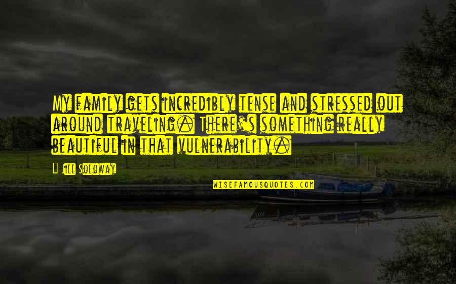 Beautiful Family Quotes By Jill Soloway: My family gets incredibly tense and stressed out Beautiful Family Quotes By Jill Soloway: My family gets incredibly tense and stressed out