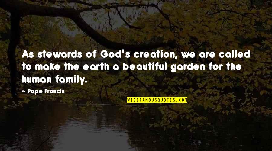 Beautiful Family Quotes By Pope Francis: As stewards of God's creation, we are called Beautiful Family Quotes By Pope Francis: As stewards of God's creation, we are called
