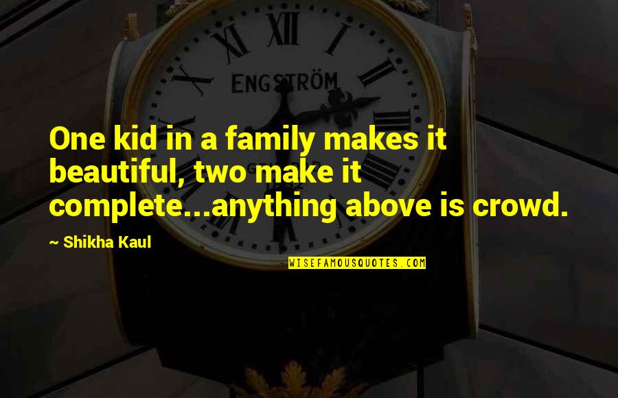 Beautiful Family Quotes By Shikha Kaul: One kid in a family makes it beautiful, Beautiful Family Quotes By Shikha Kaul: One kid in a family makes it beautiful,