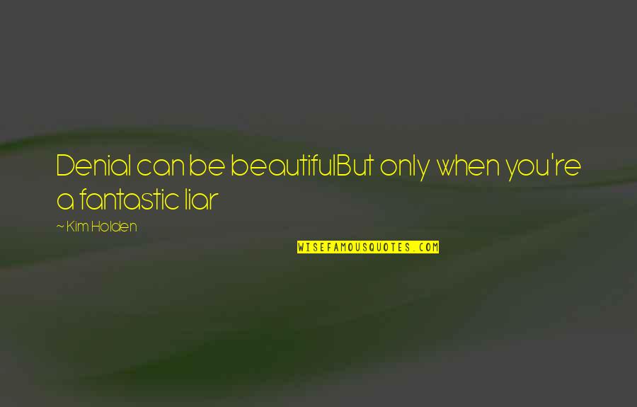 Beautiful Fantastic Quotes By Kim Holden: Denial can be beautifulBut only when you're a