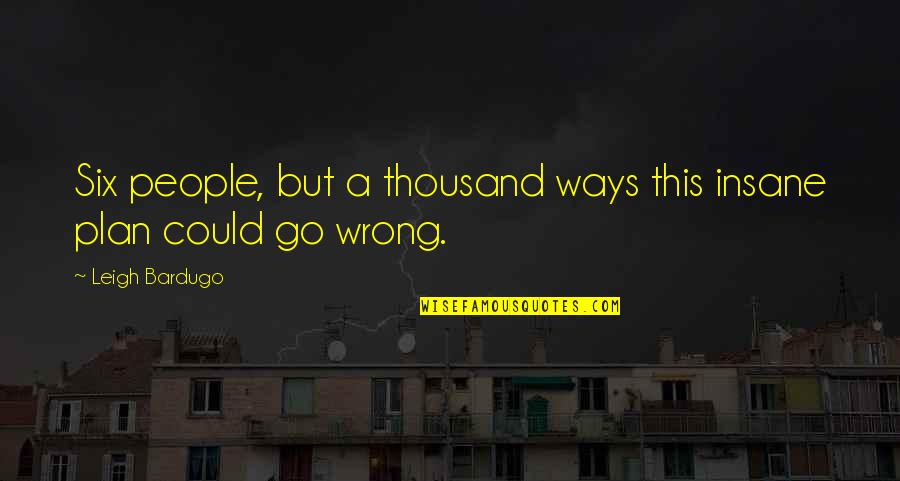 Beautiful Fantastic Quotes By Leigh Bardugo: Six people, but a thousand ways this insane Beautiful Fantastic Quotes By Leigh Bardugo: Six people, but a thousand ways this insane