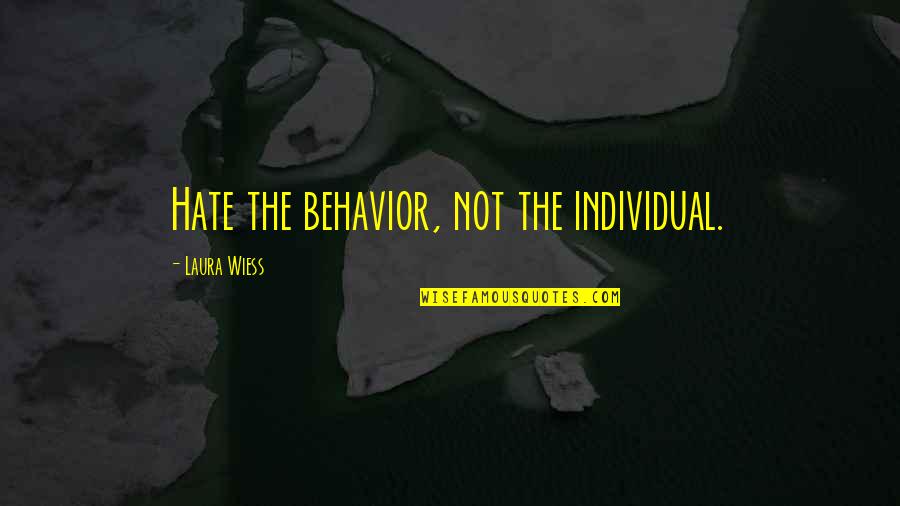 Beautiful Features Quotes By Laura Wiess: Hate the behavior, not the individual.