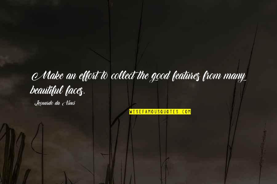 Beautiful Features Quotes By Leonardo Da Vinci: Make an effort to collect the good features