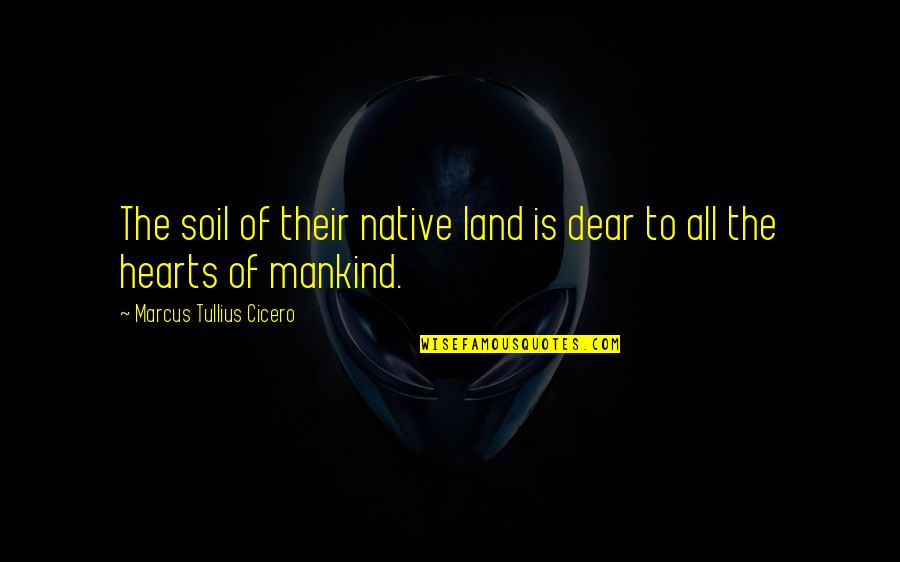 Beautiful Features Quotes By Marcus Tullius Cicero: The soil of their native land is dear