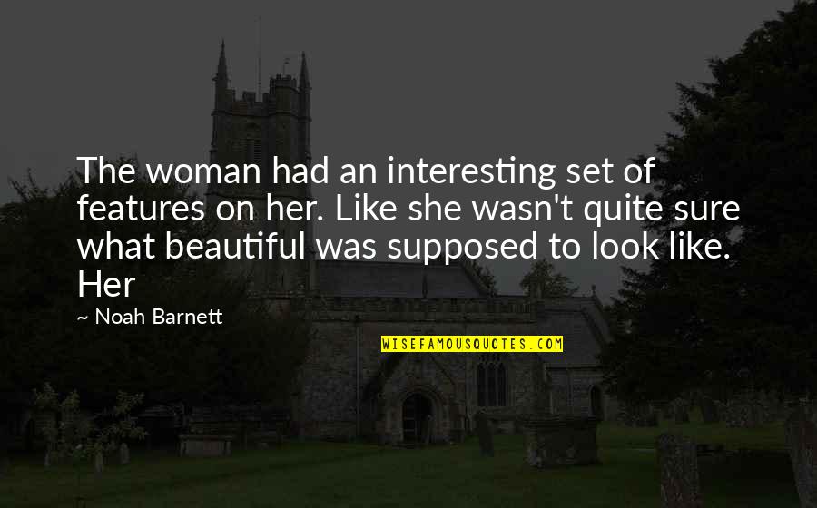 Beautiful Features Quotes By Noah Barnett: The woman had an interesting set of features