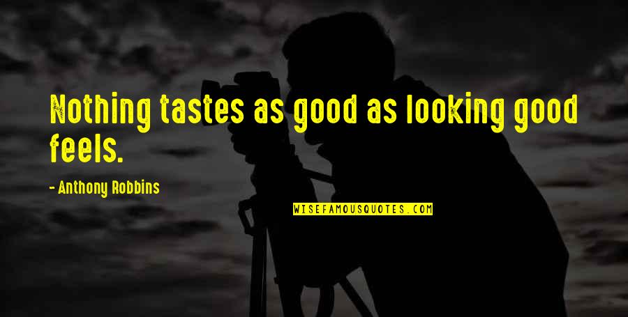 Beautiful Feeling Of Love Quotes By Anthony Robbins: Nothing tastes as good as looking good feels.