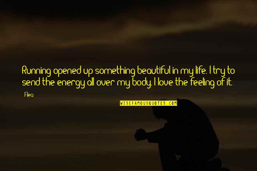 Beautiful Feeling Of Love Quotes By Flea: Running opened up something beautiful in my life.