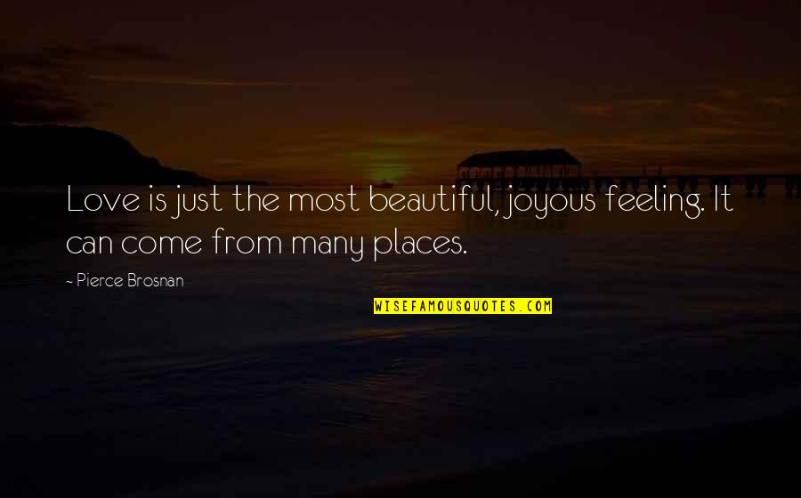 Beautiful Feeling Of Love Quotes By Pierce Brosnan: Love is just the most beautiful, joyous feeling.