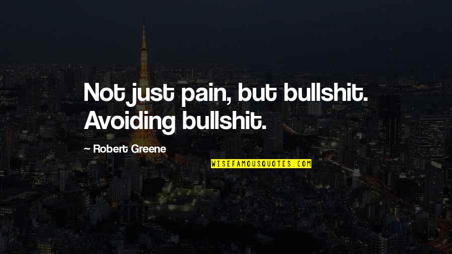 Beautiful Feeling Of Love Quotes By Robert Greene: Not just pain, but bullshit. Avoiding bullshit.