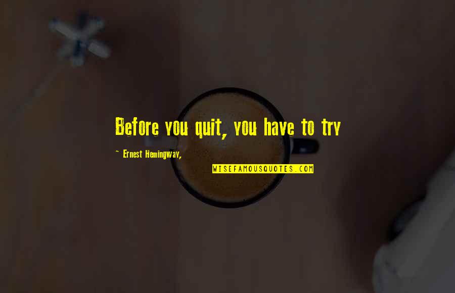 Beautiful Figure Quotes By Ernest Hemingway,: Before you quit, you have to try