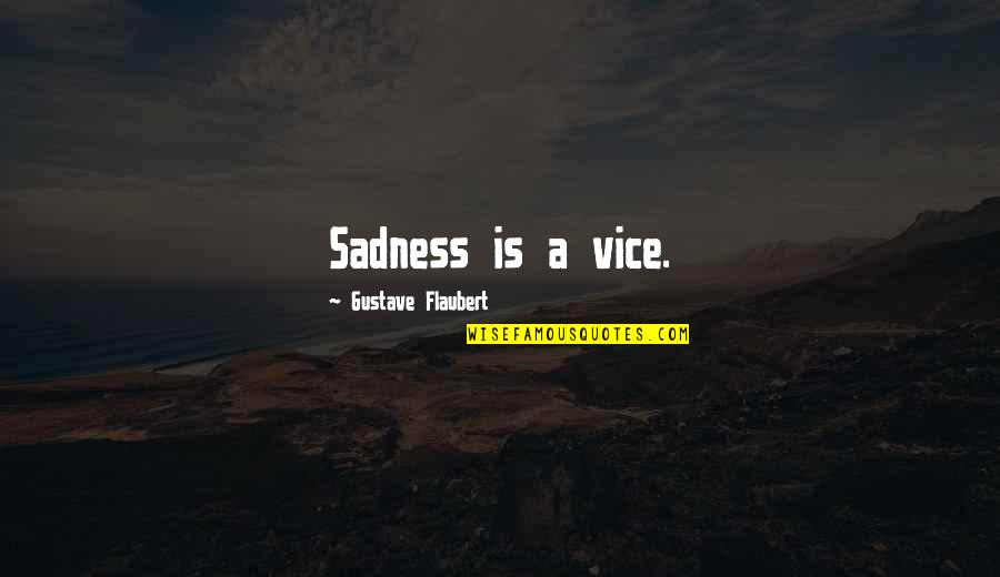 Beautiful Figure Quotes By Gustave Flaubert: Sadness is a vice.