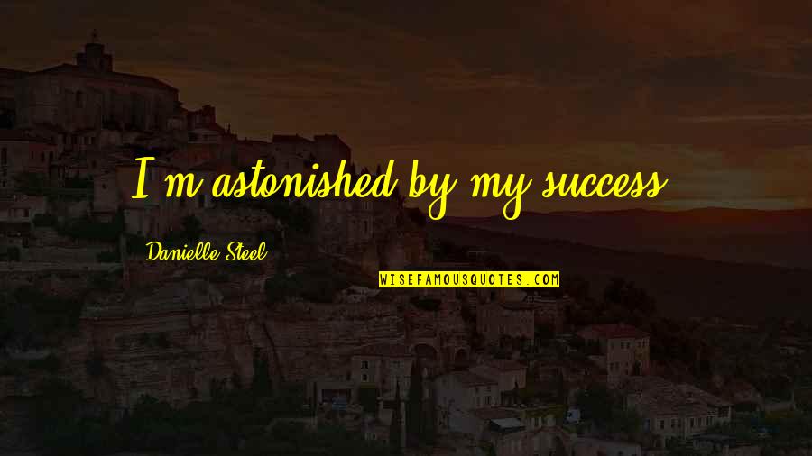 Beautiful Fishes Quotes By Danielle Steel: I'm astonished by my success.