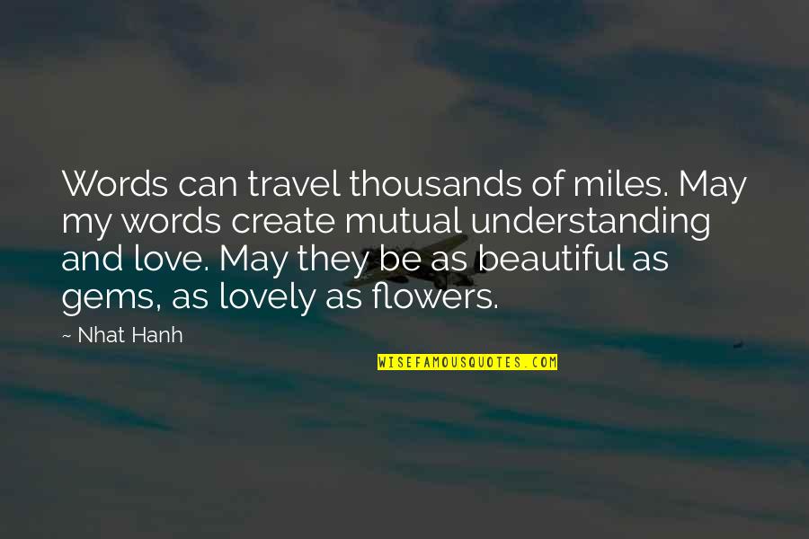 Beautiful Flowers And Quotes By Nhat Hanh: Words can travel thousands of miles. May my