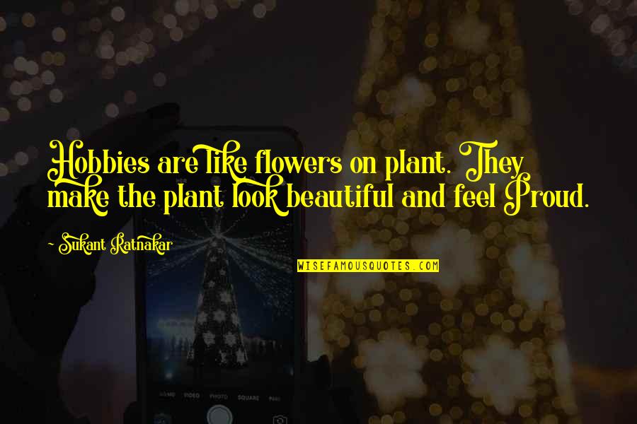 Beautiful Flowers And Quotes By Sukant Ratnakar: Hobbies are like flowers on plant. They make