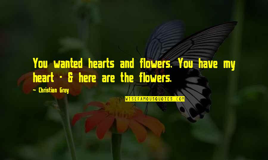 Beautiful Flowers Quotes By Christian Grey: You wanted hearts and flowers. You have my