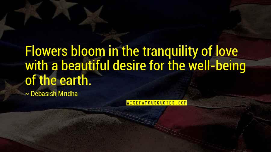 Beautiful Flowers Quotes By Debasish Mridha: Flowers bloom in the tranquility of love with