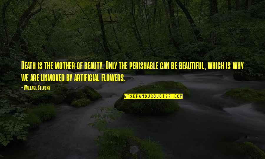 Beautiful Flowers Quotes By Wallace Stevens: Death is the mother of beauty. Only the