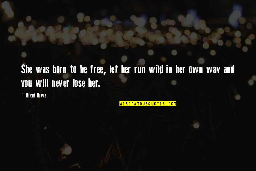 Beautiful For Her Quotes By Nikki Rowe: She was born to be free, let her