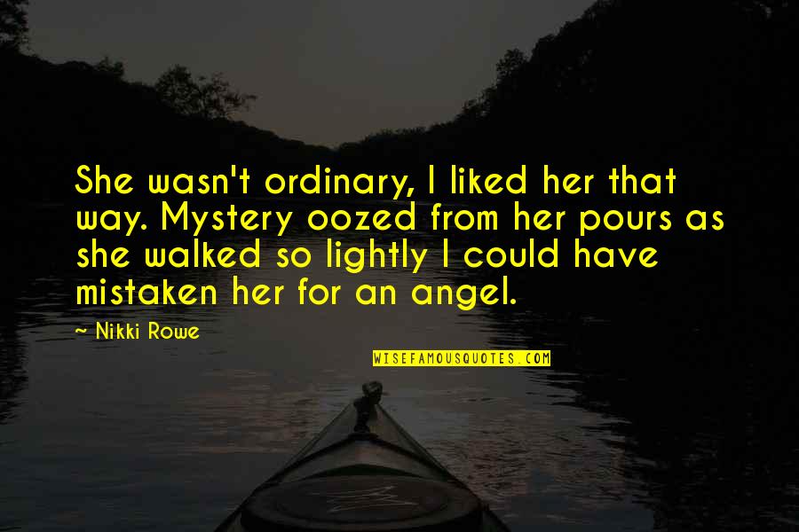 Beautiful For Her Quotes By Nikki Rowe: She wasn't ordinary, I liked her that way.