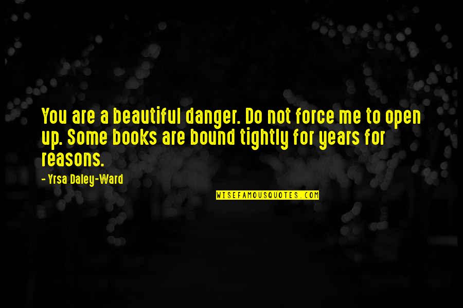 Beautiful For You Quotes By Yrsa Daley-Ward: You are a beautiful danger. Do not force