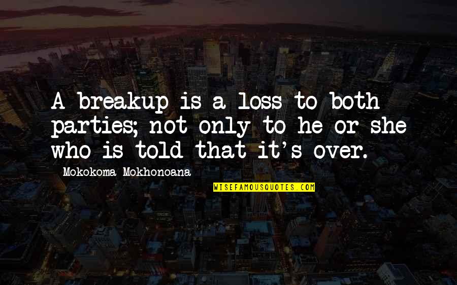 Beautiful Foreign Quotes By Mokokoma Mokhonoana: A breakup is a loss to both parties;