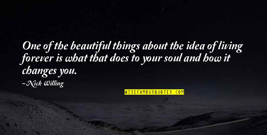 Beautiful Forever Quotes By Nick Willing: One of the beautiful things about the idea Beautiful Forever Quotes By Nick Willing: One of the beautiful things about the idea