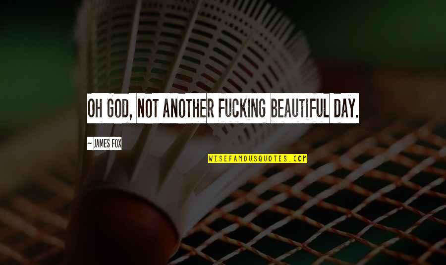Beautiful Fox Quotes By James Fox: Oh God, not another fucking beautiful day. Beautiful Fox Quotes By James Fox: Oh God, not another fucking beautiful day.
