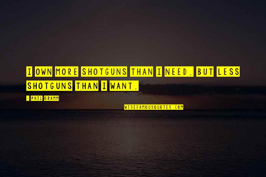 Beautiful French Love Quotes By Phil Gramm: I own more shotguns than I need. But