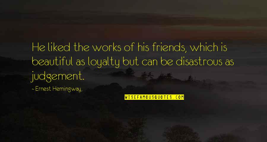 Beautiful Friends Quotes By Ernest Hemingway,: He liked the works of his friends, which