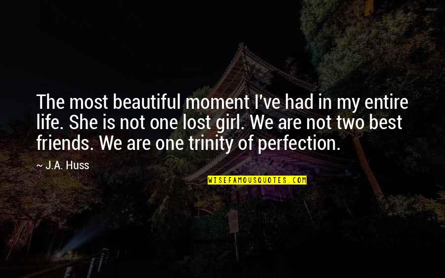 Beautiful Friends Quotes By J.A. Huss: The most beautiful moment I've had in my