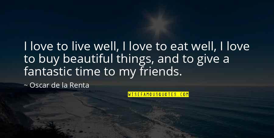 Beautiful Friends Quotes By Oscar De La Renta: I love to live well, I love to