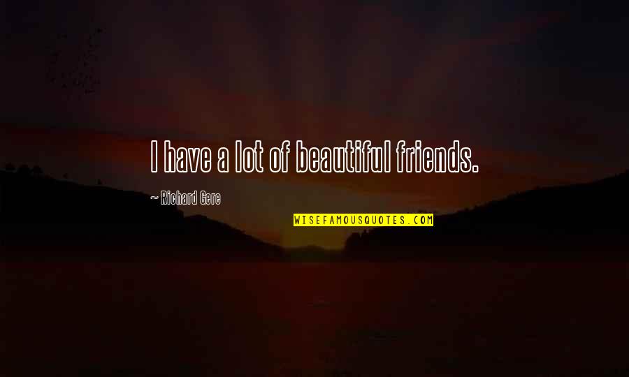 Beautiful Friends Quotes By Richard Gere: I have a lot of beautiful friends.