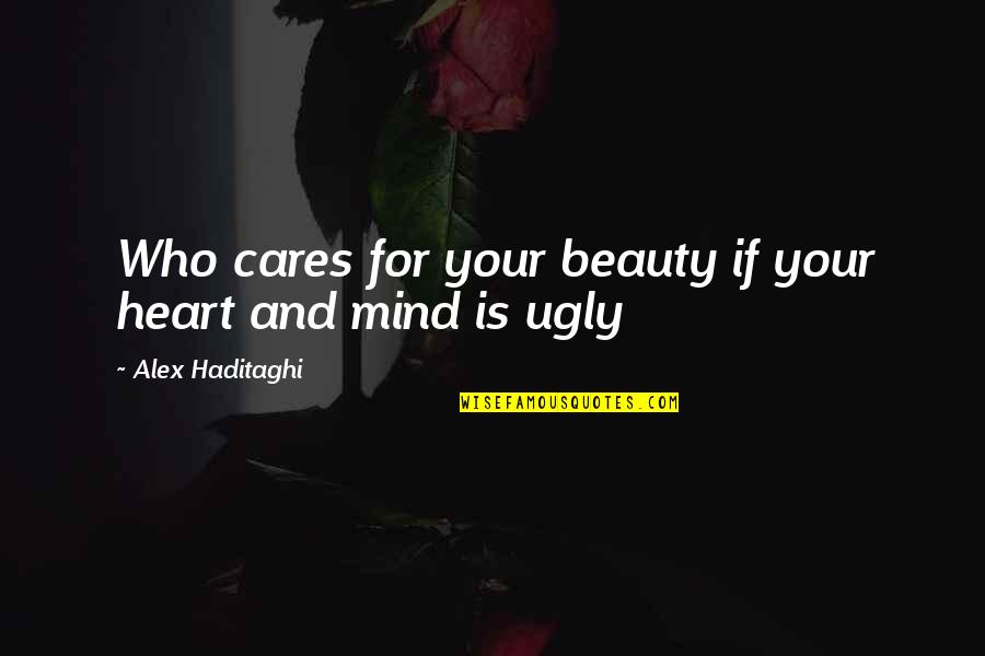 Beautiful From Heart Quotes By Alex Haditaghi: Who cares for your beauty if your heart