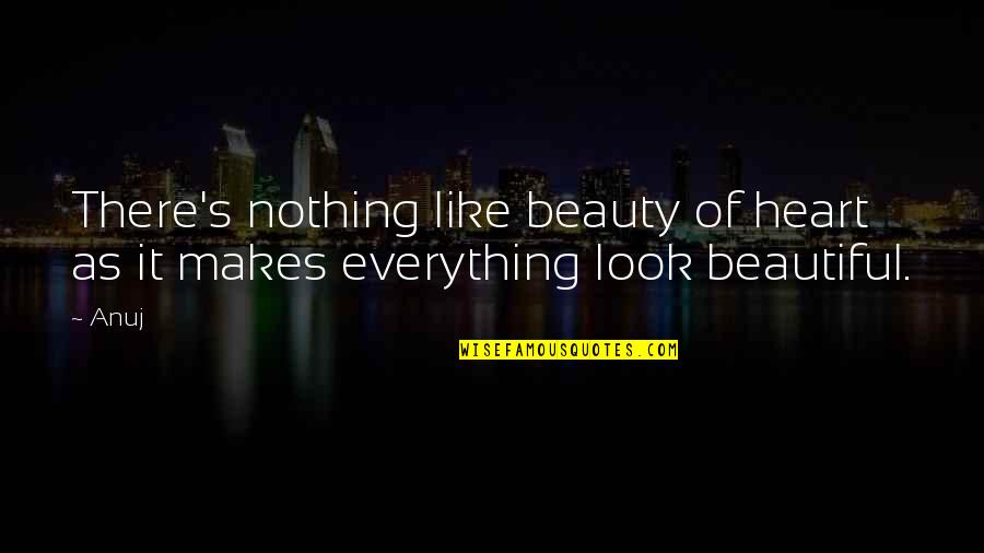 Beautiful From Heart Quotes By Anuj: There's nothing like beauty of heart as it