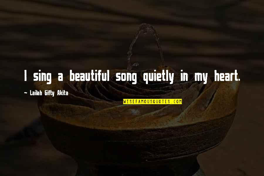 Beautiful From Heart Quotes By Lailah Gifty Akita: I sing a beautiful song quietly in my