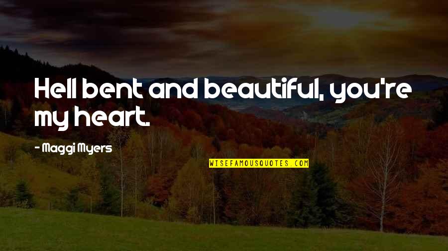 Beautiful From Heart Quotes By Maggi Myers: Hell bent and beautiful, you're my heart.