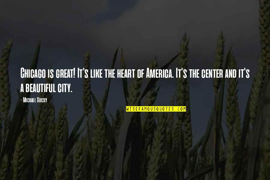 Beautiful From Heart Quotes By Michael Sucsy: Chicago is great! It's like the heart of