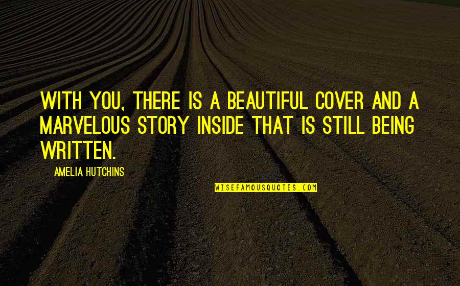 Beautiful From The Inside Out Quotes By Amelia Hutchins: With you, there is a beautiful cover and