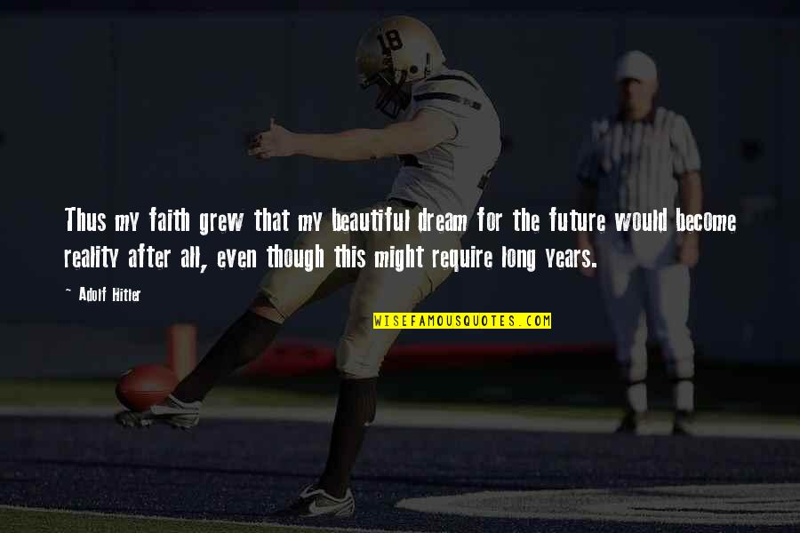 Beautiful Future Quotes By Adolf Hitler: Thus my faith grew that my beautiful dream Beautiful Future Quotes By Adolf Hitler: Thus my faith grew that my beautiful dream