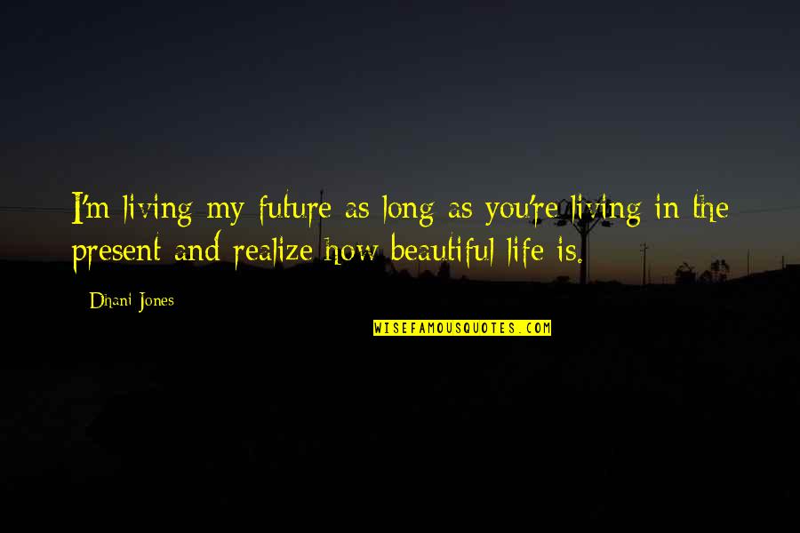 Beautiful Future Quotes By Dhani Jones: I'm living my future as long as you're Beautiful Future Quotes By Dhani Jones: I'm living my future as long as you're