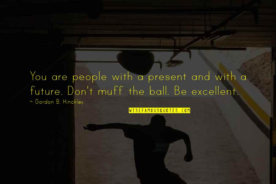 Beautiful Future Quotes By Gordon B. Hinckley: You are people with a present and with Beautiful Future Quotes By Gordon B. Hinckley: You are people with a present and with