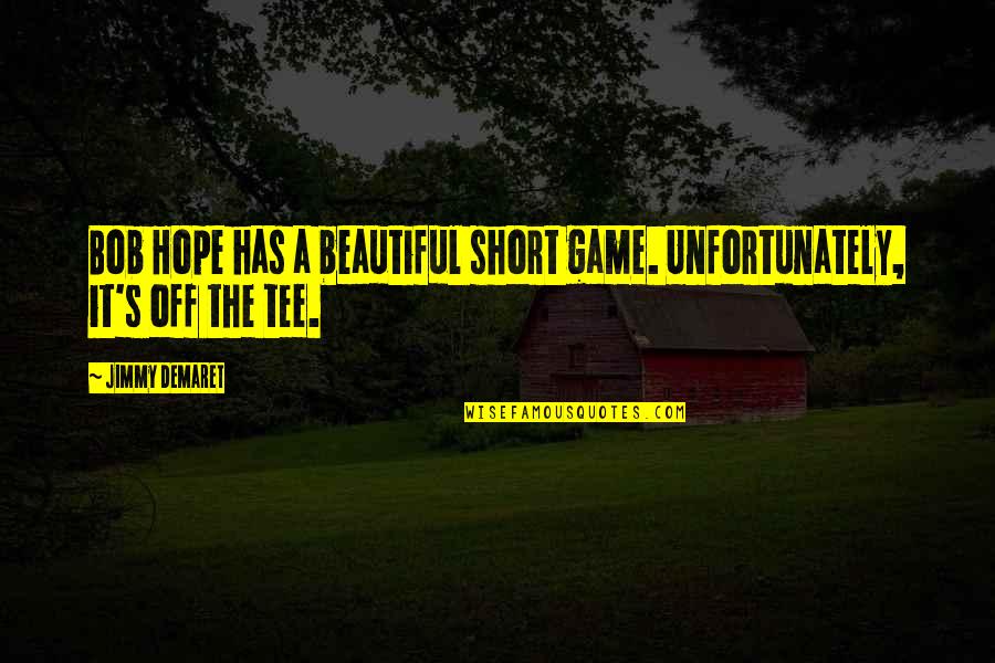 Beautiful Game Quotes By Jimmy Demaret: Bob Hope has a beautiful short game. Unfortunately,