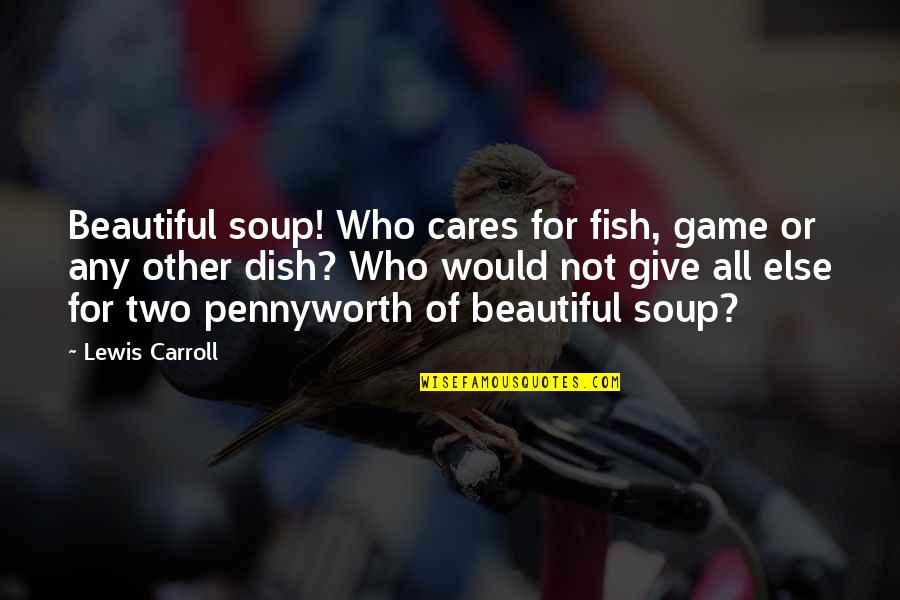 Beautiful Game Quotes By Lewis Carroll: Beautiful soup! Who cares for fish, game or