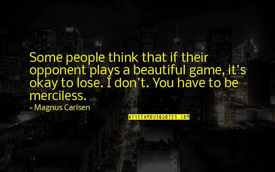 Beautiful Game Quotes By Magnus Carlsen: Some people think that if their opponent plays