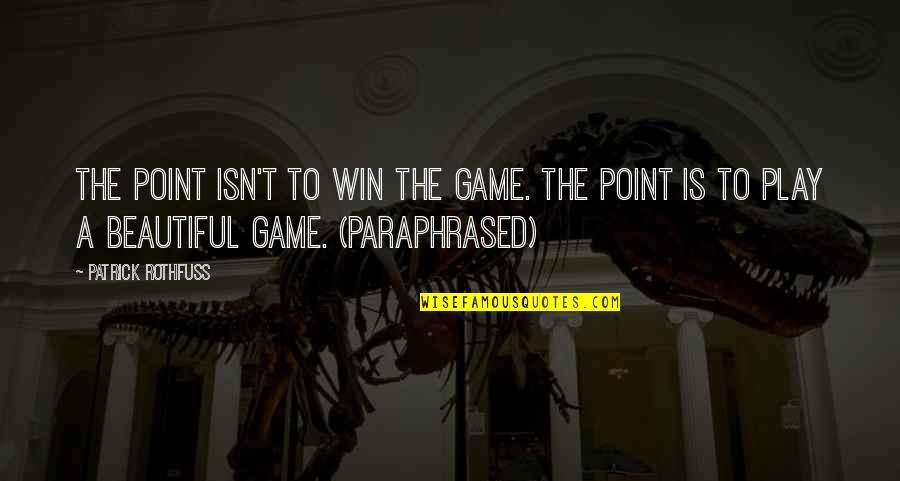 Beautiful Game Quotes By Patrick Rothfuss: The point isn't to win the game. The